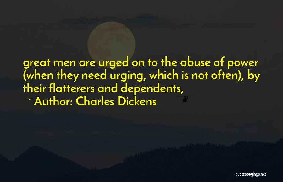 Charles Dickens Quotes: Great Men Are Urged On To The Abuse Of Power (when They Need Urging, Which Is Not Often), By Their