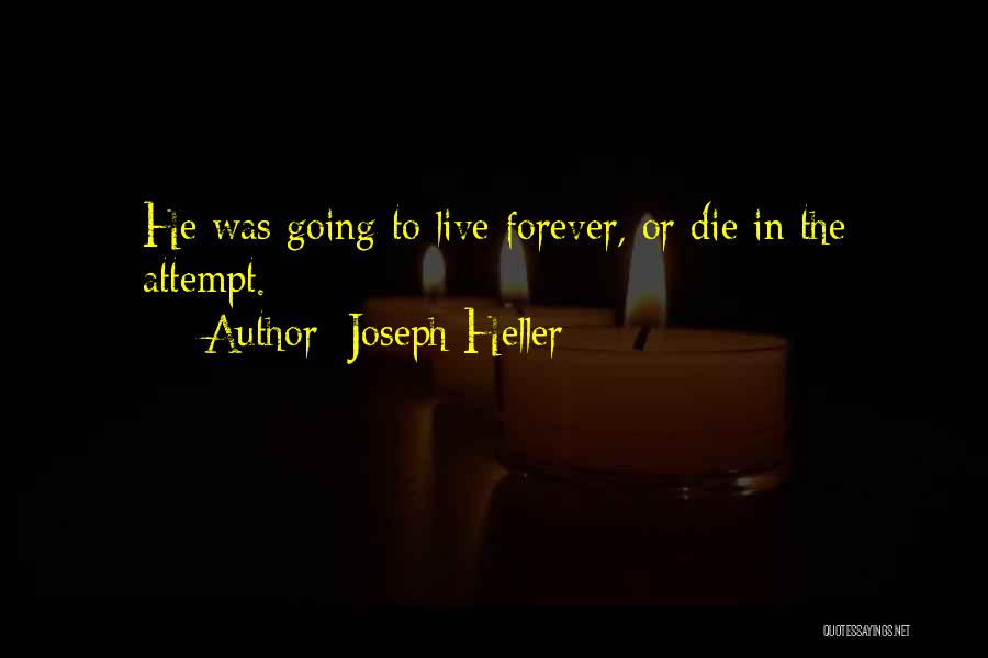 Joseph Heller Quotes: He Was Going To Live Forever, Or Die In The Attempt.
