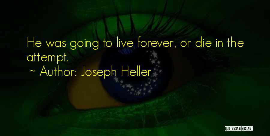 Joseph Heller Quotes: He Was Going To Live Forever, Or Die In The Attempt.