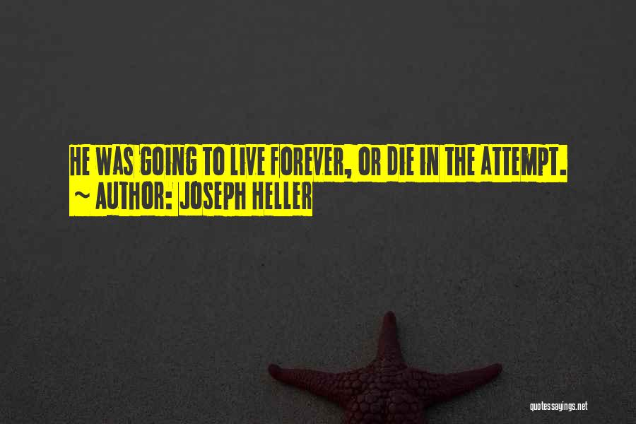 Joseph Heller Quotes: He Was Going To Live Forever, Or Die In The Attempt.
