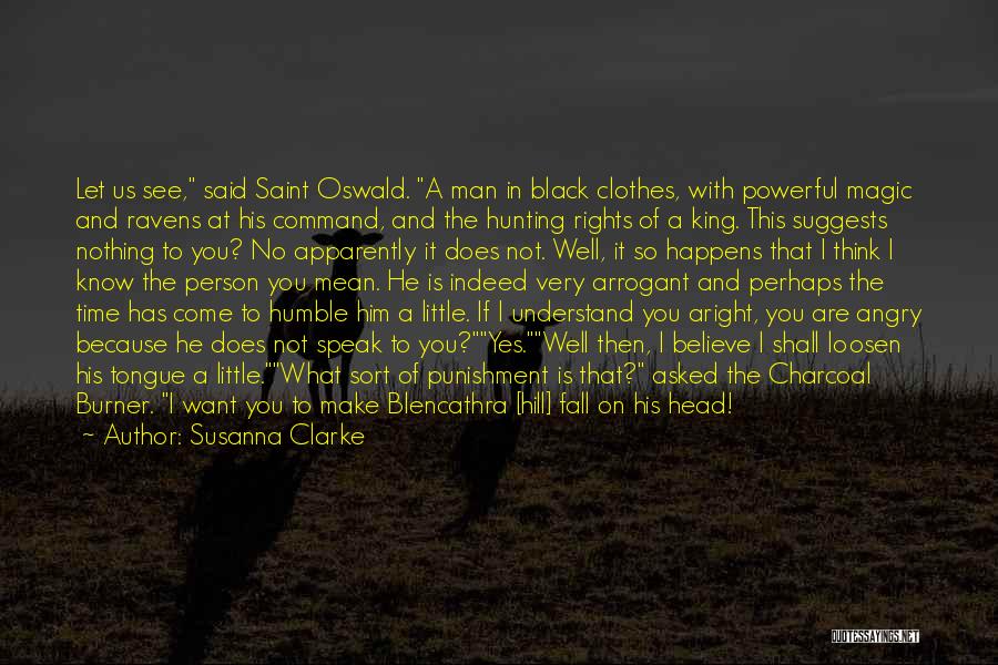 Susanna Clarke Quotes: Let Us See, Said Saint Oswald. A Man In Black Clothes, With Powerful Magic And Ravens At His Command, And