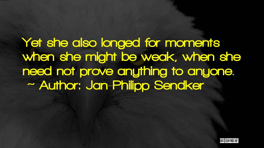 Jan-Philipp Sendker Quotes: Yet She Also Longed For Moments When She Might Be Weak, When She Need Not Prove Anything To Anyone.