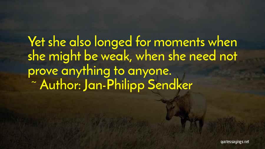 Jan-Philipp Sendker Quotes: Yet She Also Longed For Moments When She Might Be Weak, When She Need Not Prove Anything To Anyone.