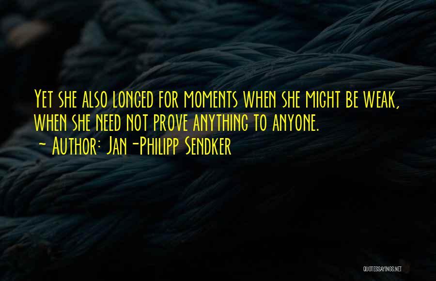 Jan-Philipp Sendker Quotes: Yet She Also Longed For Moments When She Might Be Weak, When She Need Not Prove Anything To Anyone.