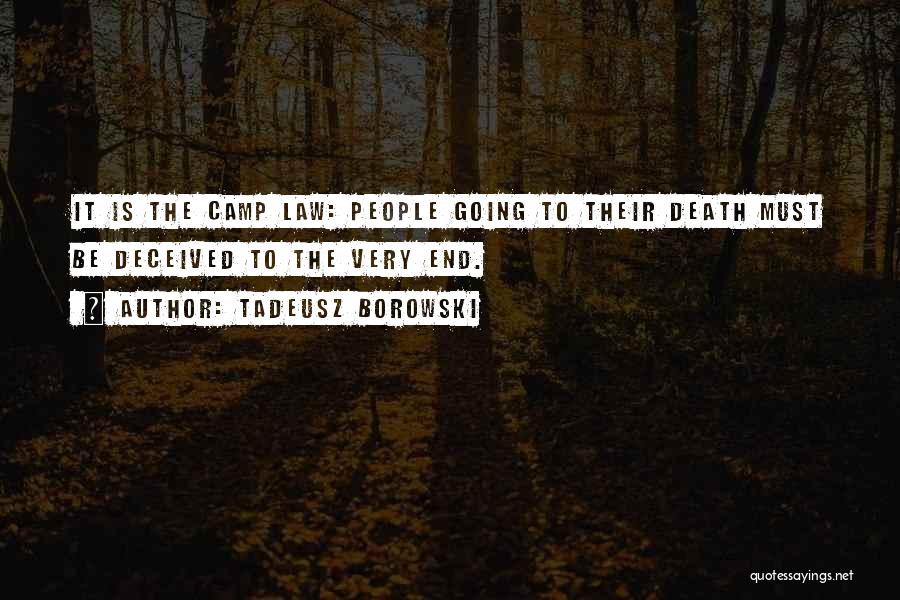 Tadeusz Borowski Quotes: It Is The Camp Law: People Going To Their Death Must Be Deceived To The Very End.
