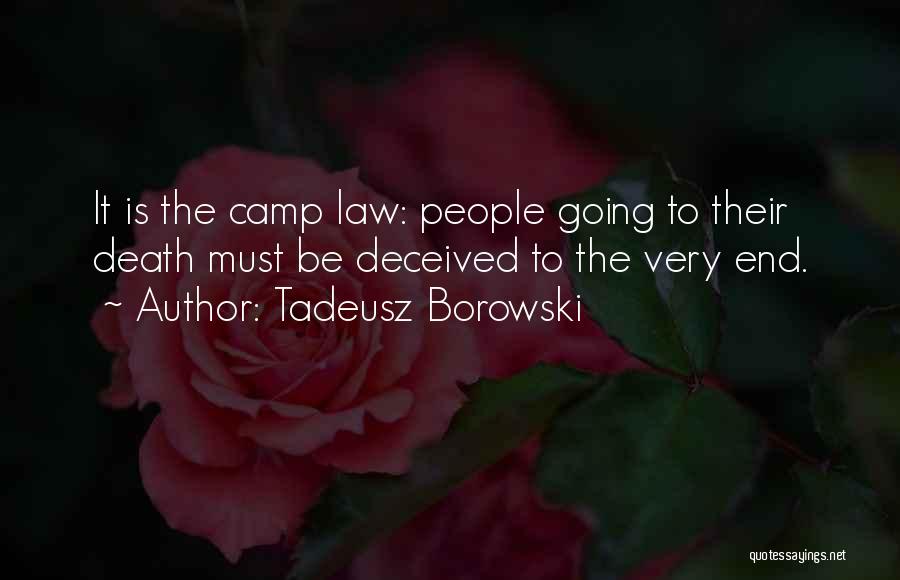 Tadeusz Borowski Quotes: It Is The Camp Law: People Going To Their Death Must Be Deceived To The Very End.