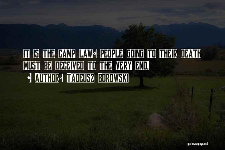 Tadeusz Borowski Quotes: It Is The Camp Law: People Going To Their Death Must Be Deceived To The Very End.