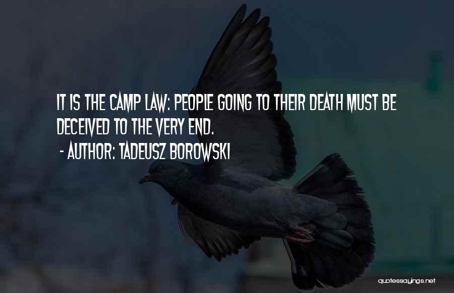 Tadeusz Borowski Quotes: It Is The Camp Law: People Going To Their Death Must Be Deceived To The Very End.