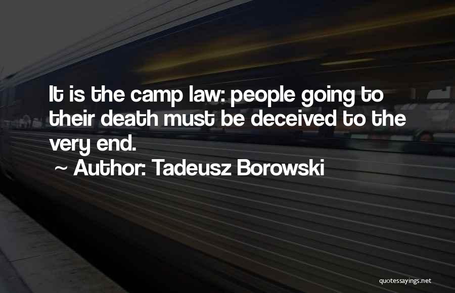 Tadeusz Borowski Quotes: It Is The Camp Law: People Going To Their Death Must Be Deceived To The Very End.