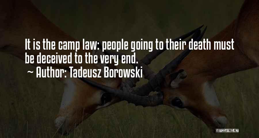 Tadeusz Borowski Quotes: It Is The Camp Law: People Going To Their Death Must Be Deceived To The Very End.