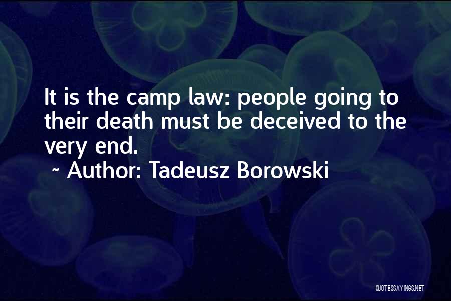 Tadeusz Borowski Quotes: It Is The Camp Law: People Going To Their Death Must Be Deceived To The Very End.