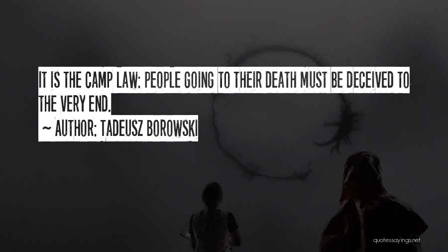 Tadeusz Borowski Quotes: It Is The Camp Law: People Going To Their Death Must Be Deceived To The Very End.