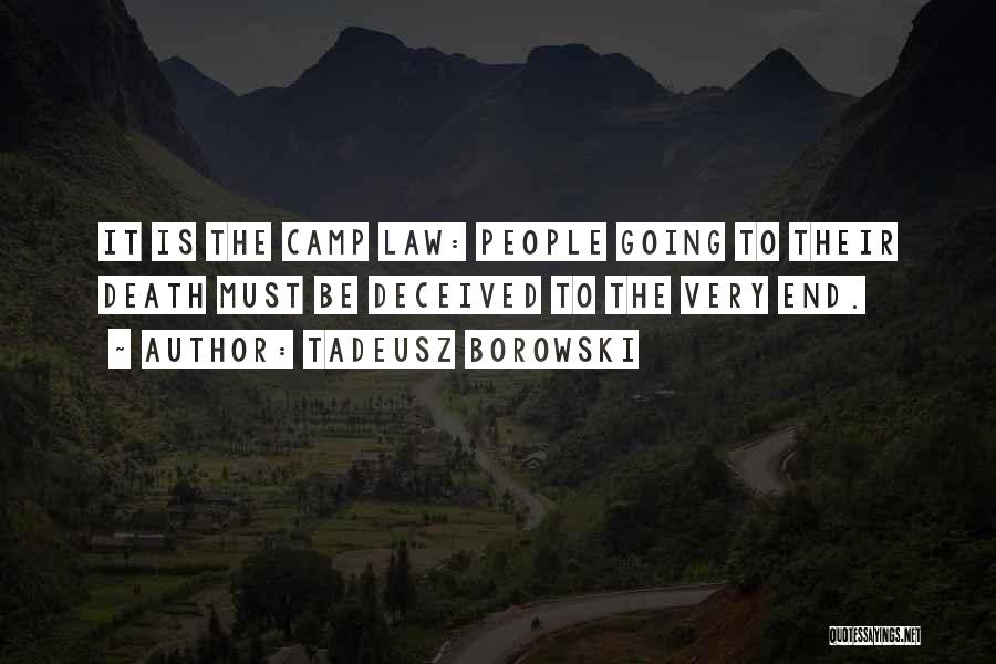 Tadeusz Borowski Quotes: It Is The Camp Law: People Going To Their Death Must Be Deceived To The Very End.