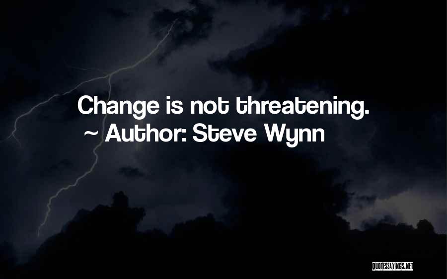 Steve Wynn Quotes: Change Is Not Threatening.