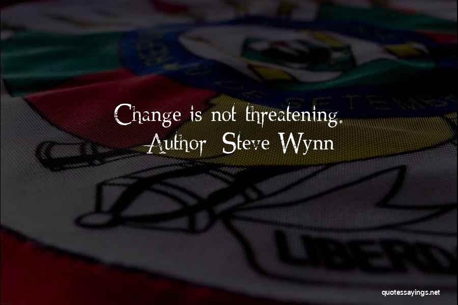 Steve Wynn Quotes: Change Is Not Threatening.