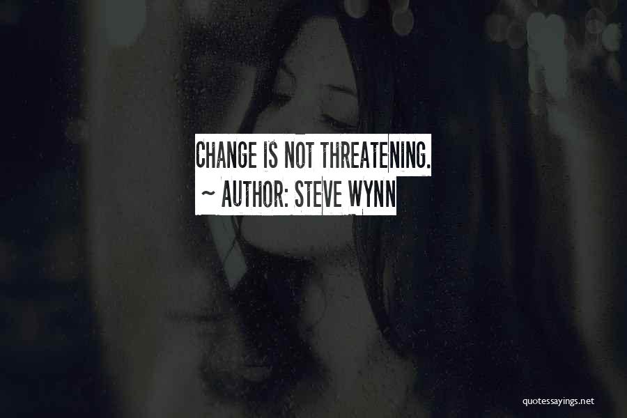 Steve Wynn Quotes: Change Is Not Threatening.