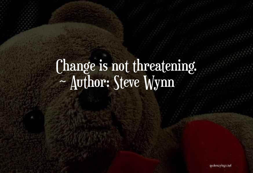 Steve Wynn Quotes: Change Is Not Threatening.