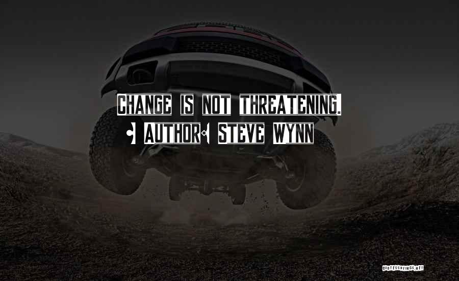 Steve Wynn Quotes: Change Is Not Threatening.