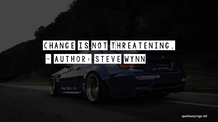 Steve Wynn Quotes: Change Is Not Threatening.