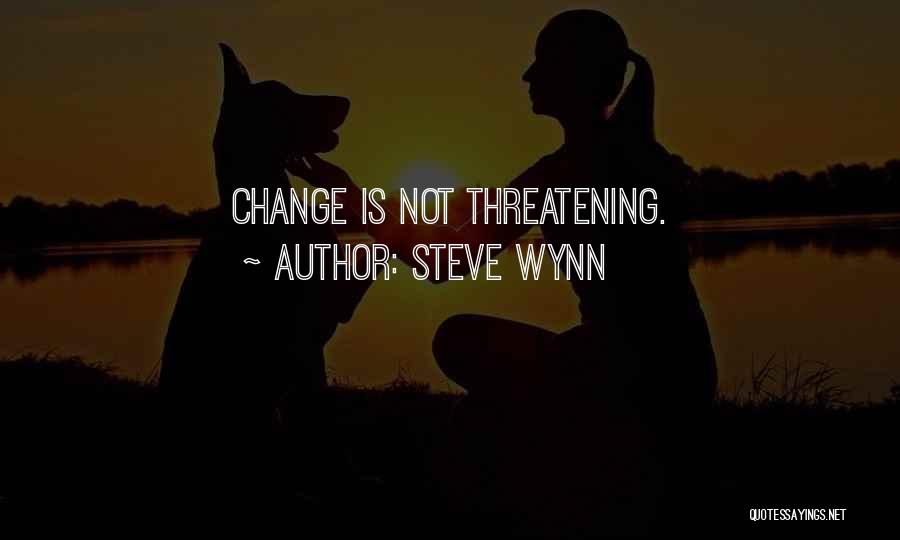 Steve Wynn Quotes: Change Is Not Threatening.