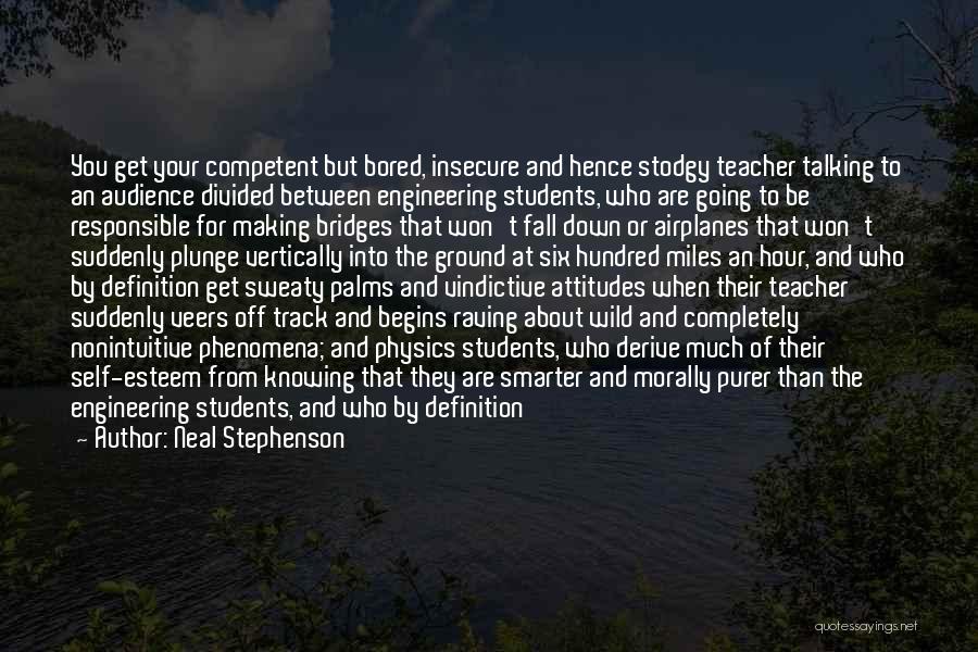 Neal Stephenson Quotes: You Get Your Competent But Bored, Insecure And Hence Stodgy Teacher Talking To An Audience Divided Between Engineering Students, Who