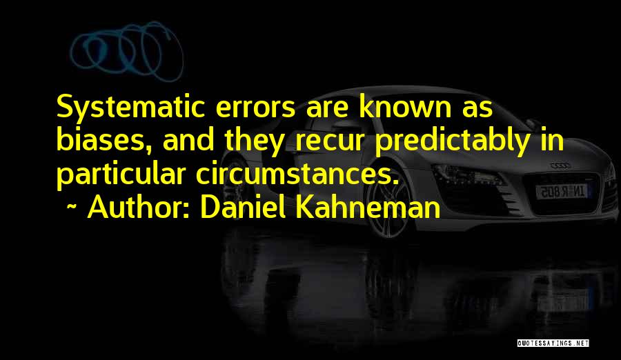 Daniel Kahneman Quotes: Systematic Errors Are Known As Biases, And They Recur Predictably In Particular Circumstances.