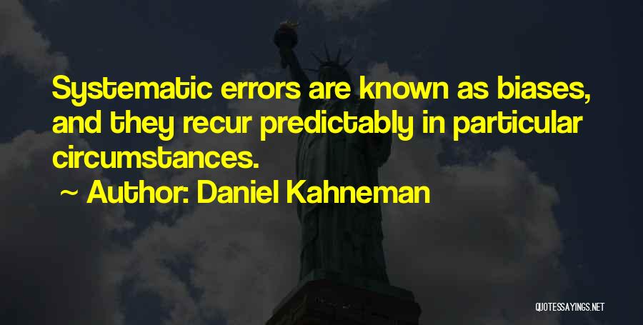 Daniel Kahneman Quotes: Systematic Errors Are Known As Biases, And They Recur Predictably In Particular Circumstances.