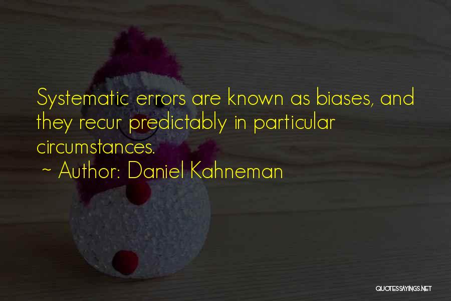 Daniel Kahneman Quotes: Systematic Errors Are Known As Biases, And They Recur Predictably In Particular Circumstances.