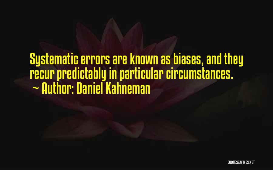 Daniel Kahneman Quotes: Systematic Errors Are Known As Biases, And They Recur Predictably In Particular Circumstances.