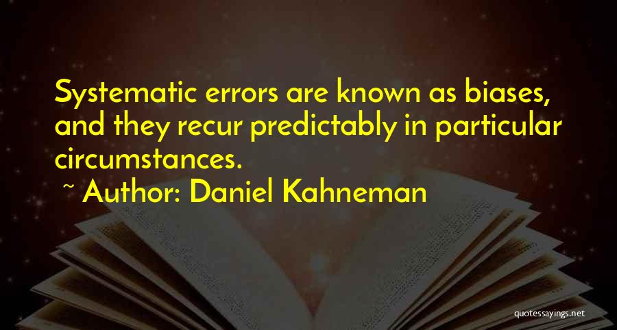 Daniel Kahneman Quotes: Systematic Errors Are Known As Biases, And They Recur Predictably In Particular Circumstances.