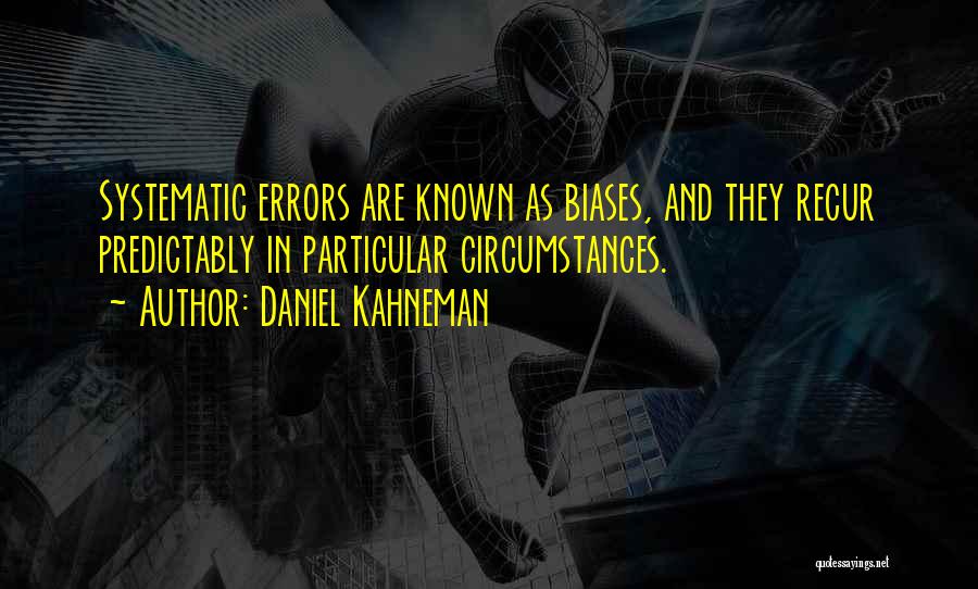 Daniel Kahneman Quotes: Systematic Errors Are Known As Biases, And They Recur Predictably In Particular Circumstances.