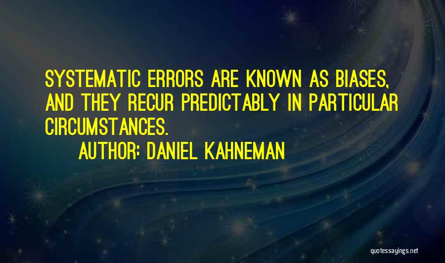 Daniel Kahneman Quotes: Systematic Errors Are Known As Biases, And They Recur Predictably In Particular Circumstances.