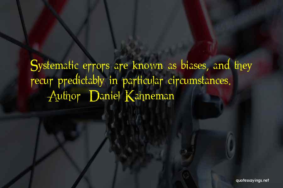 Daniel Kahneman Quotes: Systematic Errors Are Known As Biases, And They Recur Predictably In Particular Circumstances.