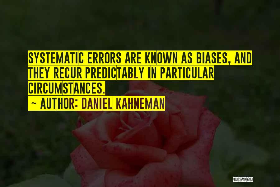 Daniel Kahneman Quotes: Systematic Errors Are Known As Biases, And They Recur Predictably In Particular Circumstances.