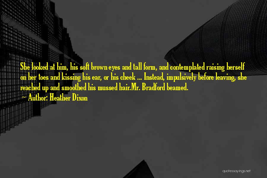 Heather Dixon Quotes: She Looked At Him, His Soft Brown Eyes And Tall Form, And Contemplated Raising Herself On Her Toes And Kissing