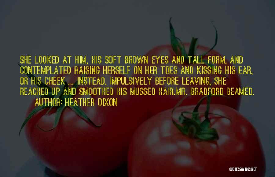 Heather Dixon Quotes: She Looked At Him, His Soft Brown Eyes And Tall Form, And Contemplated Raising Herself On Her Toes And Kissing