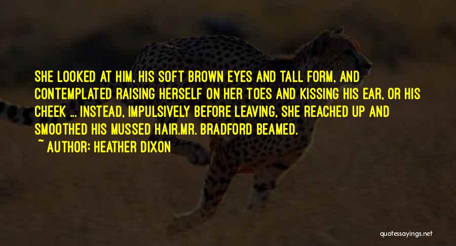 Heather Dixon Quotes: She Looked At Him, His Soft Brown Eyes And Tall Form, And Contemplated Raising Herself On Her Toes And Kissing