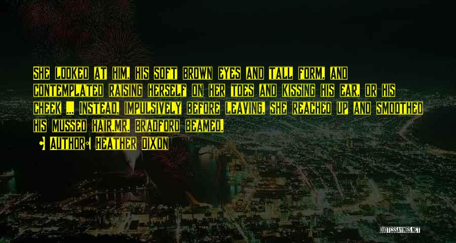 Heather Dixon Quotes: She Looked At Him, His Soft Brown Eyes And Tall Form, And Contemplated Raising Herself On Her Toes And Kissing