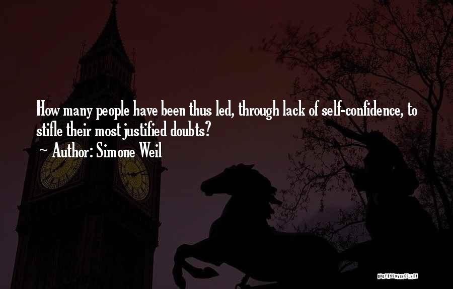 Simone Weil Quotes: How Many People Have Been Thus Led, Through Lack Of Self-confidence, To Stifle Their Most Justified Doubts?