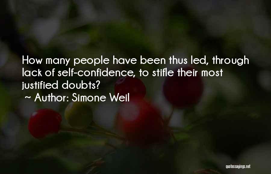 Simone Weil Quotes: How Many People Have Been Thus Led, Through Lack Of Self-confidence, To Stifle Their Most Justified Doubts?