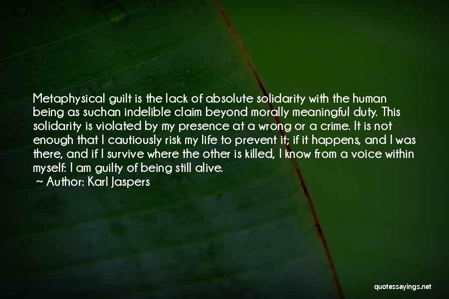 Karl Jaspers Quotes: Metaphysical Guilt Is The Lack Of Absolute Solidarity With The Human Being As Suchan Indelible Claim Beyond Morally Meaningful Duty.