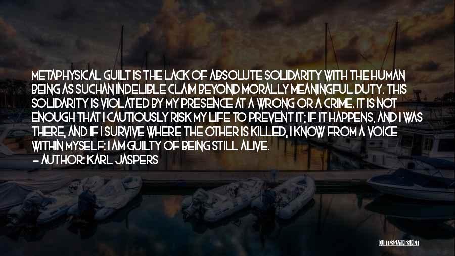 Karl Jaspers Quotes: Metaphysical Guilt Is The Lack Of Absolute Solidarity With The Human Being As Suchan Indelible Claim Beyond Morally Meaningful Duty.