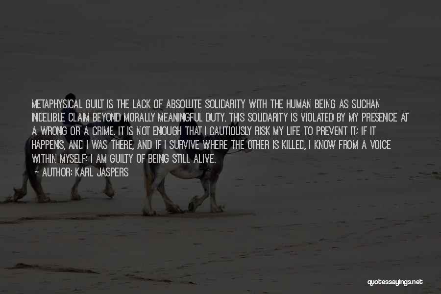 Karl Jaspers Quotes: Metaphysical Guilt Is The Lack Of Absolute Solidarity With The Human Being As Suchan Indelible Claim Beyond Morally Meaningful Duty.