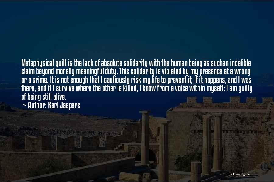 Karl Jaspers Quotes: Metaphysical Guilt Is The Lack Of Absolute Solidarity With The Human Being As Suchan Indelible Claim Beyond Morally Meaningful Duty.