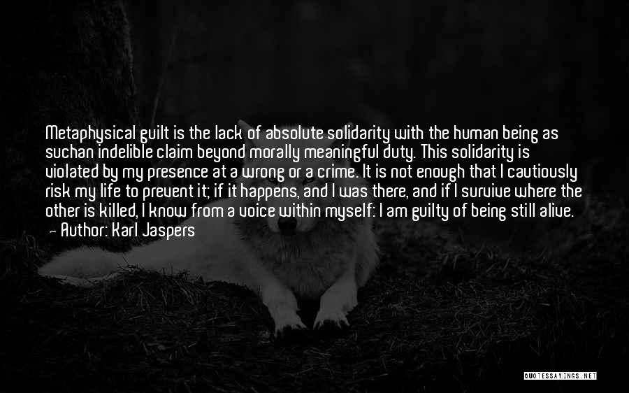 Karl Jaspers Quotes: Metaphysical Guilt Is The Lack Of Absolute Solidarity With The Human Being As Suchan Indelible Claim Beyond Morally Meaningful Duty.
