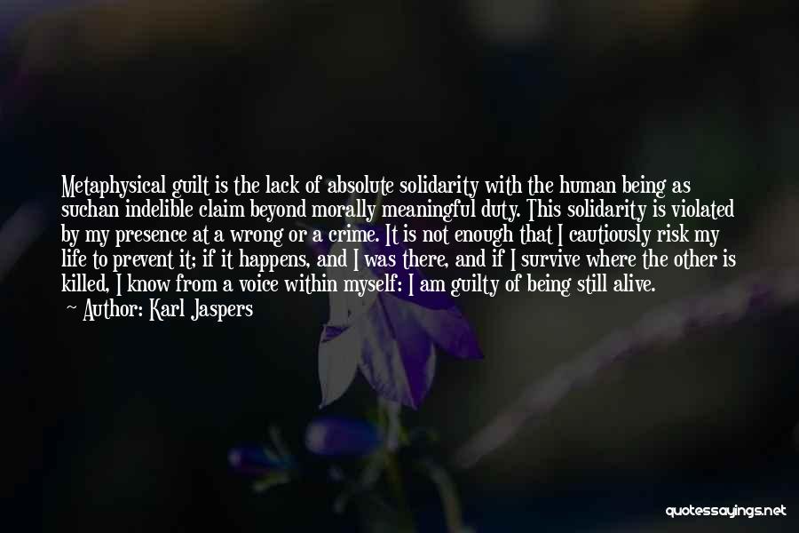 Karl Jaspers Quotes: Metaphysical Guilt Is The Lack Of Absolute Solidarity With The Human Being As Suchan Indelible Claim Beyond Morally Meaningful Duty.