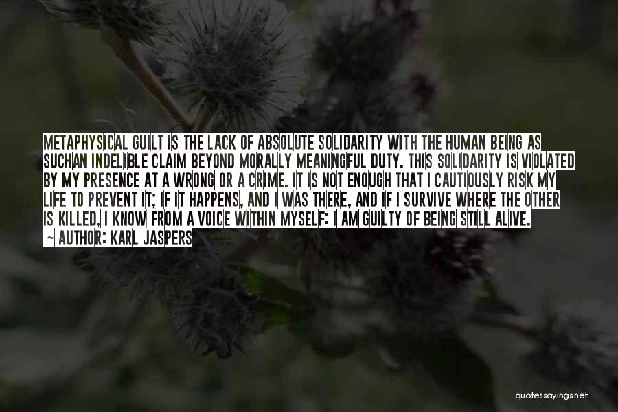 Karl Jaspers Quotes: Metaphysical Guilt Is The Lack Of Absolute Solidarity With The Human Being As Suchan Indelible Claim Beyond Morally Meaningful Duty.