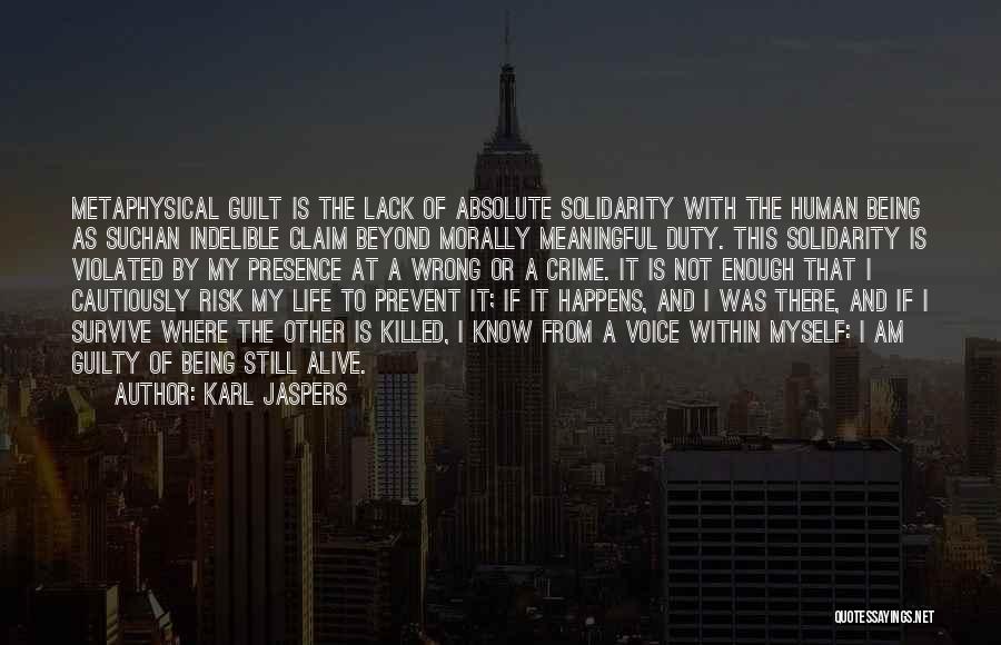 Karl Jaspers Quotes: Metaphysical Guilt Is The Lack Of Absolute Solidarity With The Human Being As Suchan Indelible Claim Beyond Morally Meaningful Duty.