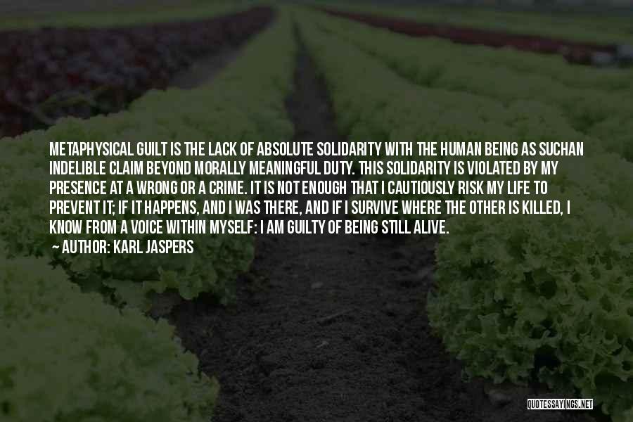 Karl Jaspers Quotes: Metaphysical Guilt Is The Lack Of Absolute Solidarity With The Human Being As Suchan Indelible Claim Beyond Morally Meaningful Duty.