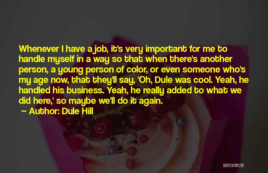 Dule Hill Quotes: Whenever I Have A Job, It's Very Important For Me To Handle Myself In A Way So That When There's
